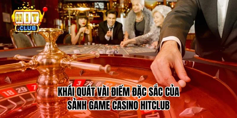 Khái quát vài điểm đặc sắc của sảnh game Casino HitClub