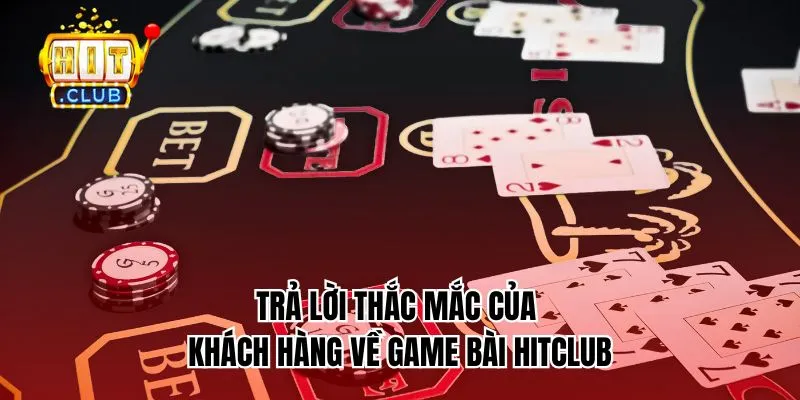 Trả lời thắc mắc của khách hàng về game bài HitClub